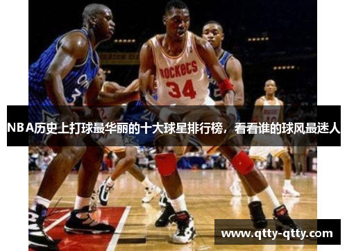 NBA历史上打球最华丽的十大球星排行榜，看看谁的球风最迷人