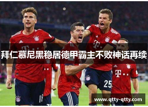 拜仁慕尼黑稳居德甲霸主不败神话再续