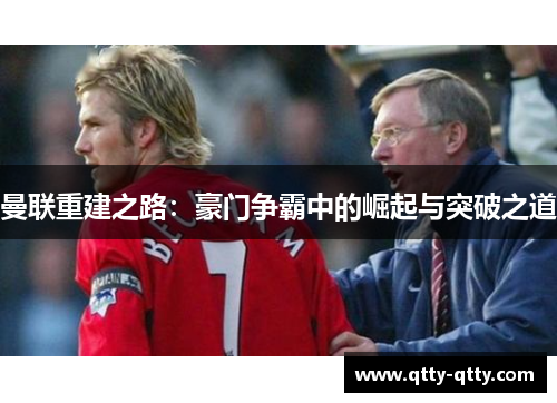 曼联重建之路：豪门争霸中的崛起与突破之道