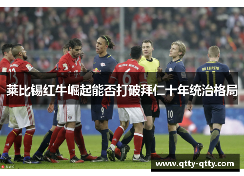 莱比锡红牛崛起能否打破拜仁十年统治格局