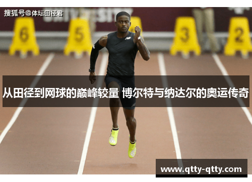 从田径到网球的巅峰较量 博尔特与纳达尔的奥运传奇