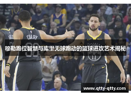 穆勒跑位智慧与库里无球跑动的篮球进攻艺术揭秘