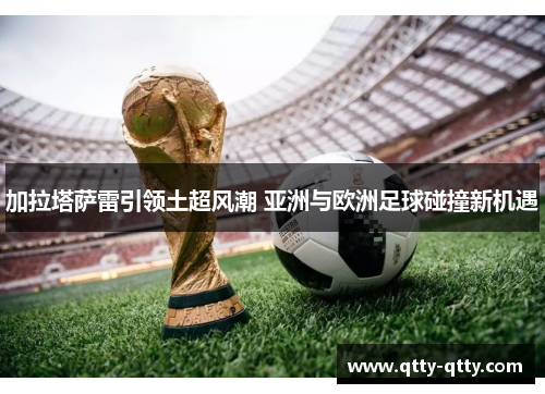 加拉塔萨雷引领土超风潮 亚洲与欧洲足球碰撞新机遇