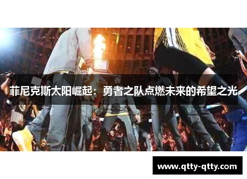 菲尼克斯太阳崛起：勇者之队点燃未来的希望之光