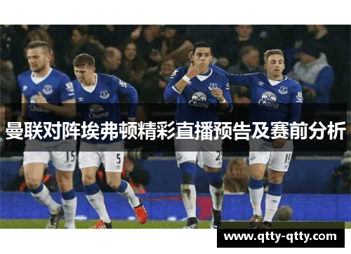 曼联对阵埃弗顿精彩直播预告及赛前分析